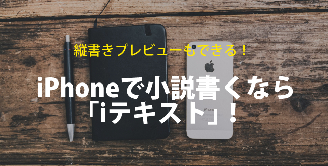 iPhoneで小説書くアプリなら「iテキスト」！縦書きプレビューも使えて便利